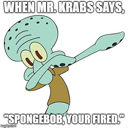 When Spongebob gets fired - Imgflip