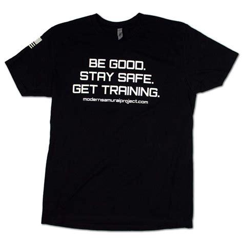 Modern Samurai Project Be Good Stay Safe Get Training T Shirt | Big Tex Ordnance