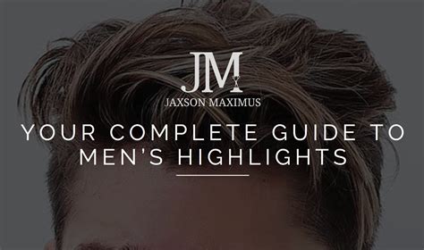 The Complete Guide To Men's Highlights | Best Highlights For Men