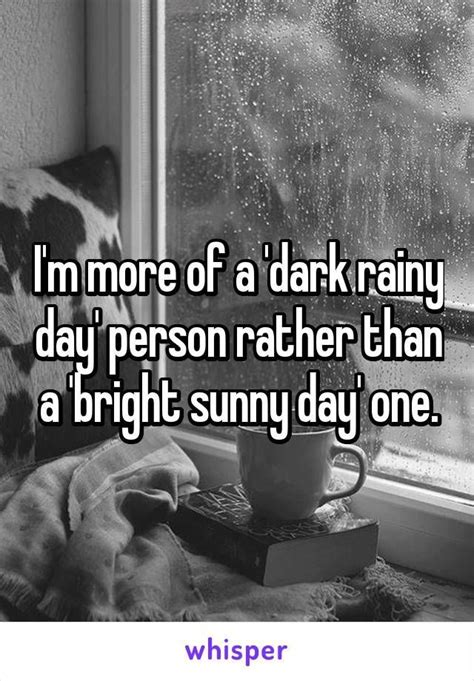 I'm more of a 'dark rainy day' person rather than a 'bright sunny day' one. | Rainy day quotes ...