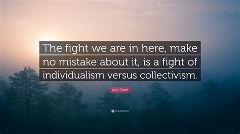 Ayn Rand Quote: “The fight we are in here, make no mistake about it, is ...