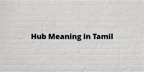 Hub Meaning In Tamil - தமிழ் அர்த்தம்