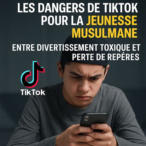 Les dangers de TikTok pour la jeunesse musulmane : entre divertissement ...
