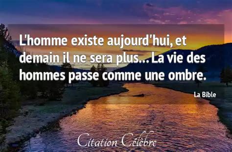 Citation La Bible vie : L'homme existe aujourd'hui, et demain il ne ...