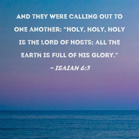 Isaiah 6:3 And they were calling out to one another: 