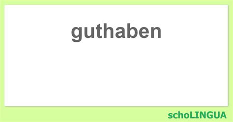 guthaben - Konjugation des Verbs „guthaben“ | schoLINGUA