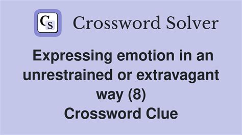 Expressing emotion in an unrestrained or extravagant way (8 ...