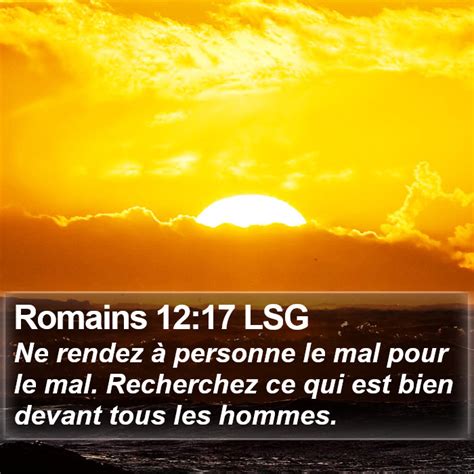 Romains 12:17 LSG - Ne rendez à personne le mal pour le mal.