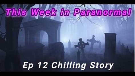 This Week in Paranormal Ep 12 Chilling Story - YouTube