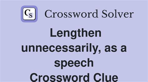 Lengthen unnecessarily, as a speech - Crossword Clue Answers ...