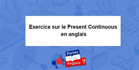 Exercice sur le Present Continuous en anglais - Conjugaison