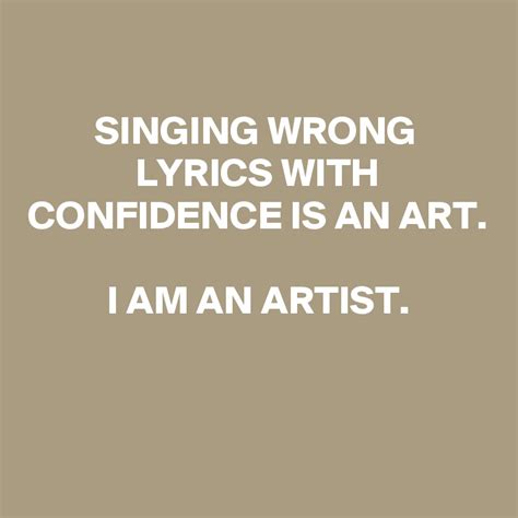 SINGING WRONG LYRICS WITH CONFIDENCE IS AN ART. I AM AN ARTIST. - Post ...
