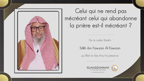 Celui qui ne rend pas mécréant celui qui abandonne la prière est-il mécréant ? - Sh. Al Fawzan