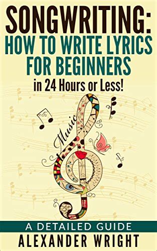 Songwriting: How to Write Lyrics for Beginners in 24 Hours or Less!: A ...