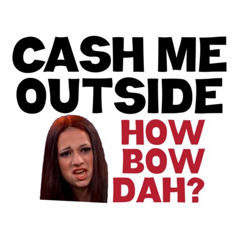 Cash Me Outside Howbow Dat? (Catch Me Outside How About That) Shirt