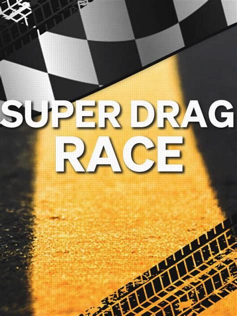 Super Drag Race: All about Super Drag Race