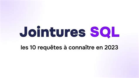 Jointures SQL : les 10 requêtes à connaître en 2023