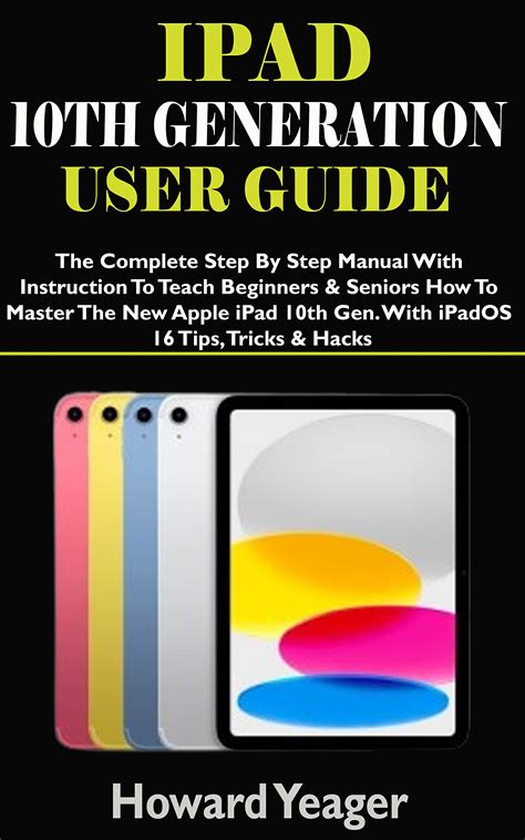 IPAD 10TH GENERATION USER GUIDE : The Complete Step By Step Manual With ...
