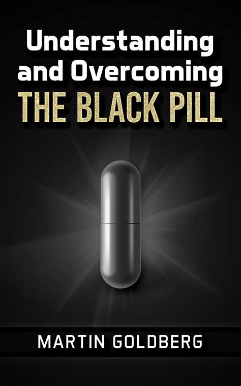 Understanding and Overcoming The Black Pill by Martin Goldberg | Goodreads