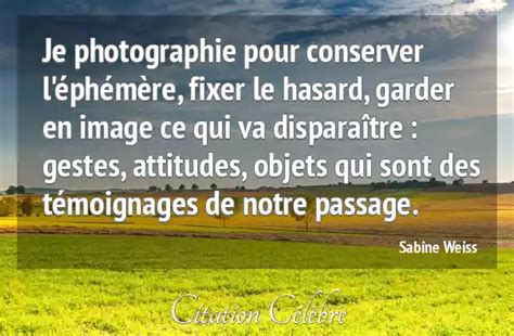 Citation Sabine Weiss photographie : Je photographie pour conserver l ...