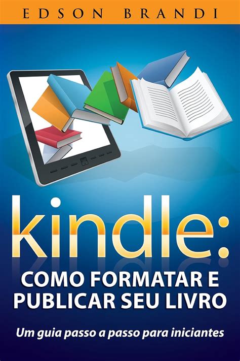 Kindle: Como formatar e publicar seu livro - Um guia passo a passo para ...