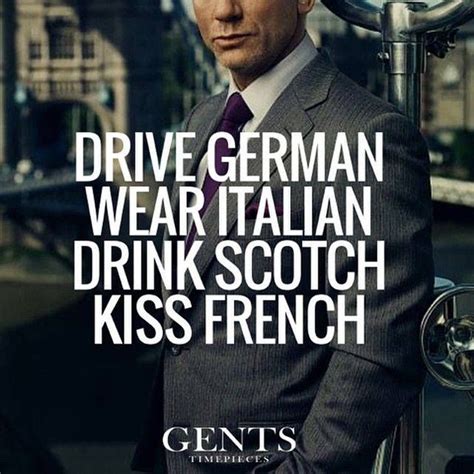 “Drive German. Wear Italian. Drink Scotch. Kiss French!” #quote # ...