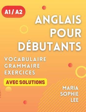 Book Anglais Pour Débutants Niveaux A1 et A2: Un guide complet pour ...