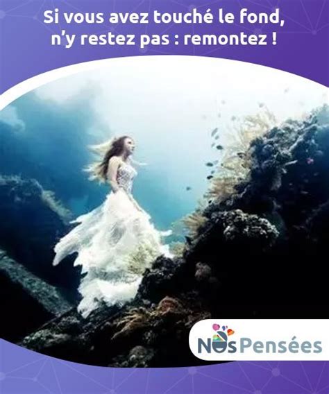 Si vous avez touché le fond, n'y restez pas : remontez ! - Nos Pensées ...
