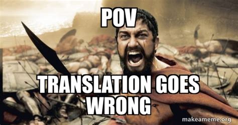 POV translation goes wrong - The 300 Meme Generator