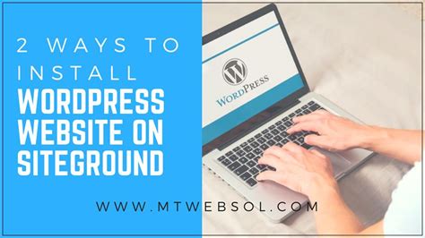 Two Fast Ways To Install Wordpress on Siteground Hosting | MT Web Sol