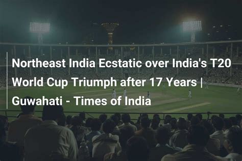 Northeast India Ecstatic over India’s T20 World Cup Triumph after 17 ...
