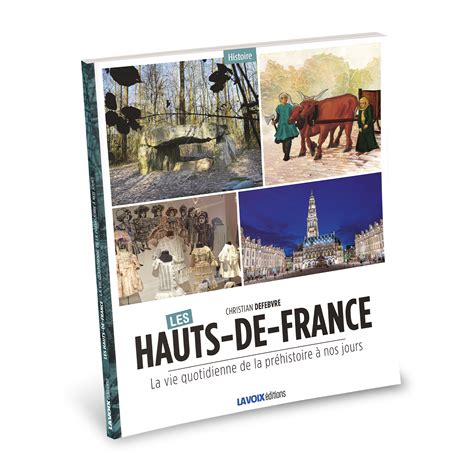 LES HAUTS-DE-FRANCE, LA VIE QUOTIDIENNE DE LA PRÉHISTOIRE À NOS JOURS ...