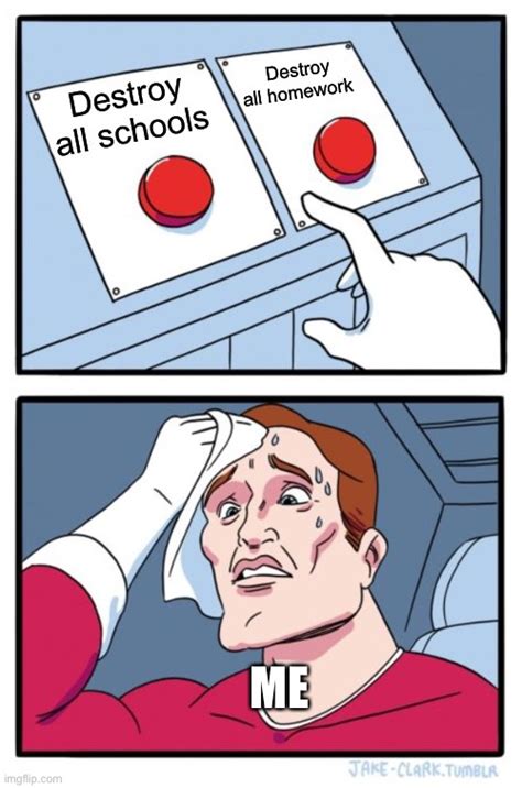 Destroy Homework or School? - Imgflip