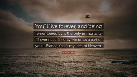 Be Remembered Quotes Claudia Gray Quote: “You'll Live Forever, And
