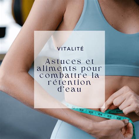 Astuces et aliments pour combattre la rétention d'eau - Santé