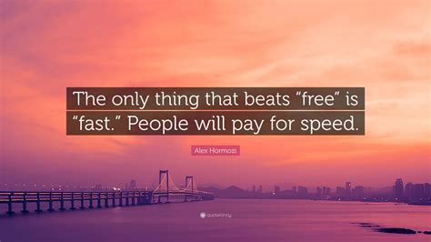 Alex Hormozi Quote: “The only thing that beats “free” is “fast.” People ...