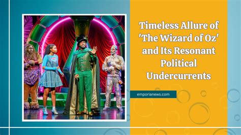 Timeless Allure of 'The Wizard of Oz' and Its Resonant Political ...