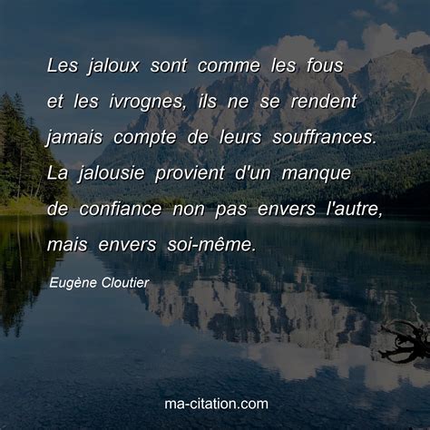 Les jaloux sont comme les fous et les ivrognes, ils ne se rendent ...