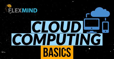 Cloud Computing Basics that you must know - Flexmind
