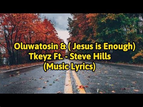 “Oluwatosin (Jesus is Enough)” – Tkeyz Ft. SteveHills [MUSIC LYRICS]