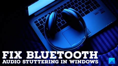 Fix Bluetooth audio stuttering in Windows 11