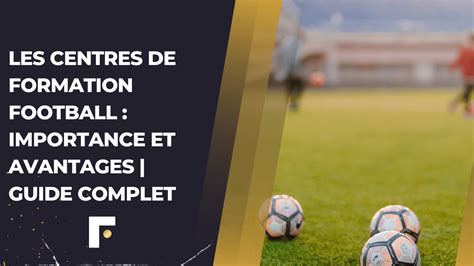 Les Centres de Formation Football : Importance et Avantages | Guide Complet
