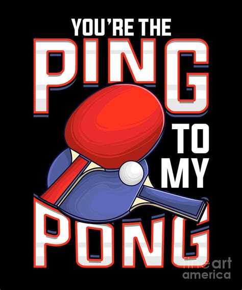 Funny Youre The Ping To My Pong Table Tennis Digital Art by The Perfect ...