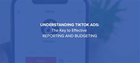 Understanding TikTok Ads: The Key to Effective Reporting and Budgeting