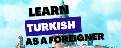 Learn Turkish as a Foreigner: Tips and Resources for Acquisition