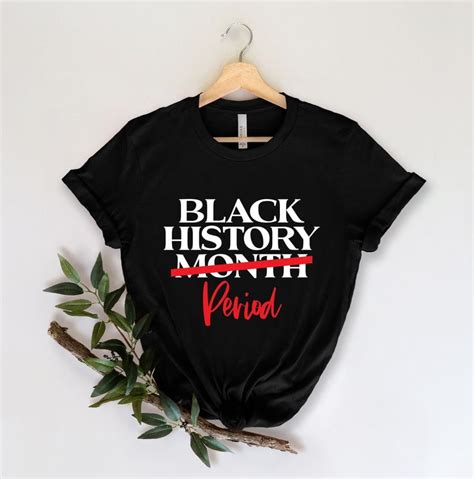 Black History Month Period Shirts Black History Month Shirt Black