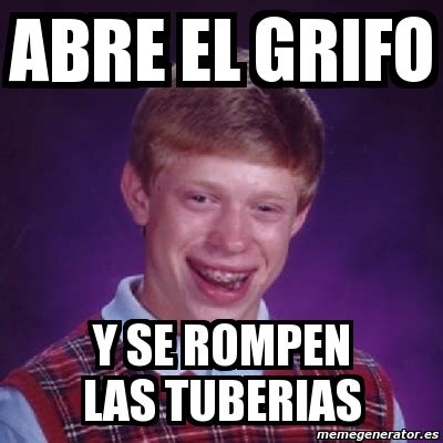 Meme Bad Luck Brian Abre El Grifo Y Se Rompen Las Tuberias