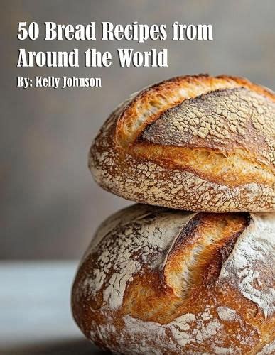 50 Bread Recipes from Around the World, Kelly Johnson (9798348521448 ...