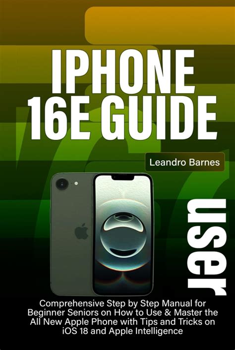 IPHONE 16E USER GUIDE Comprehensive Step By Step Manual For Beginner