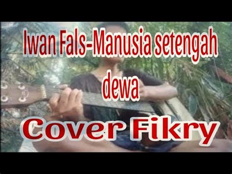 Iwan Fals Manusia Setengah Dewa Cover Fikry Youtube